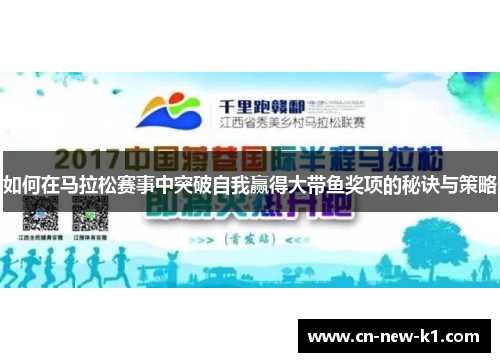 如何在马拉松赛事中突破自我赢得大带鱼奖项的秘诀与策略