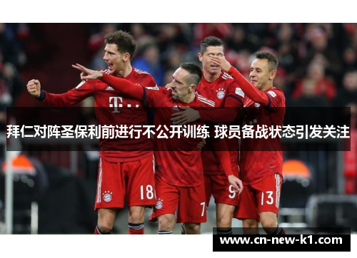 拜仁对阵圣保利前进行不公开训练 球员备战状态引发关注