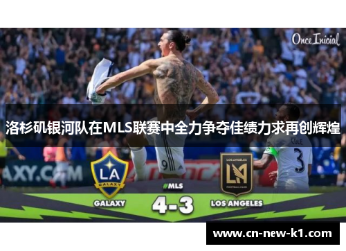 洛杉矶银河队在MLS联赛中全力争夺佳绩力求再创辉煌 洛杉矶银河队在MLS联赛中全力争夺佳绩力求再创辉煌