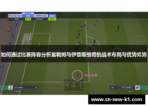 如何通过比赛阵容分析富勒姆与伊普斯维奇的战术布局与优势劣势
