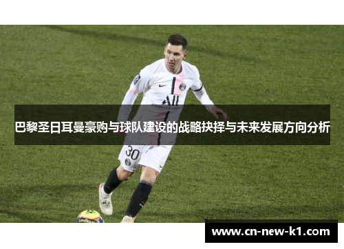 巴黎圣日耳曼豪购与球队建设的战略抉择与未来发展方向分析 巴黎圣日耳曼豪购与球队建设的战略抉择与未来发展方向分析