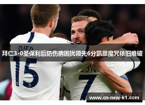 拜仁3-0圣保利后防伤病困扰领先6分凯恩魔咒依旧难破