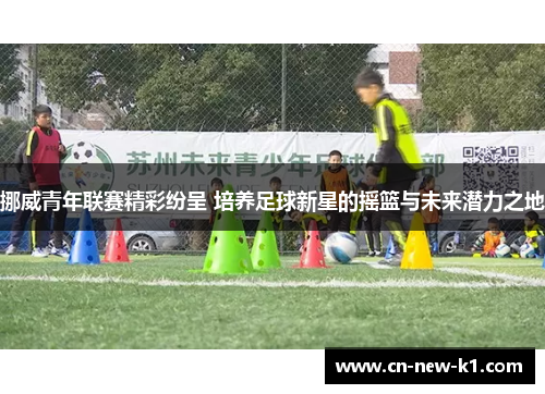 挪威青年联赛精彩纷呈 培养足球新星的摇篮与未来潜力之地