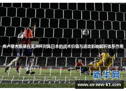 库卢塞夫斯基在美洲杯对阵日本的战术价值与进攻影响解析体系作用