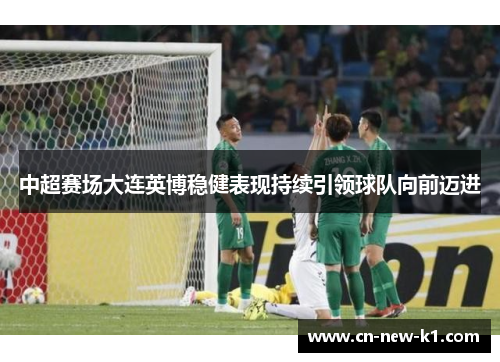 中超赛场大连英博稳健表现持续引领球队向前迈进