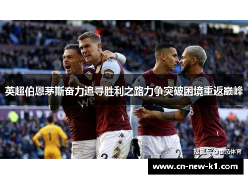 英超伯恩茅斯奋力追寻胜利之路力争突破困境重返巅峰