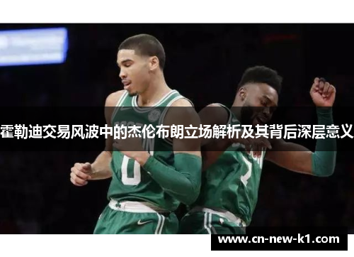 霍勒迪交易风波中的杰伦布朗立场解析及其背后深层意义